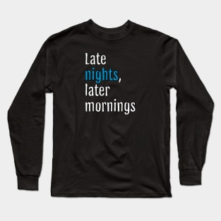 Late nights, later mornings (Black Edition) Long Sleeve T-Shirt